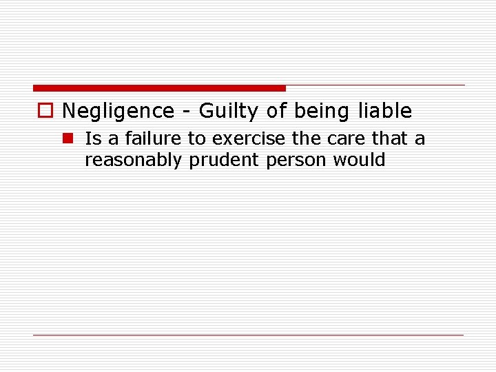 o Negligence - Guilty of being liable n Is a failure to exercise the