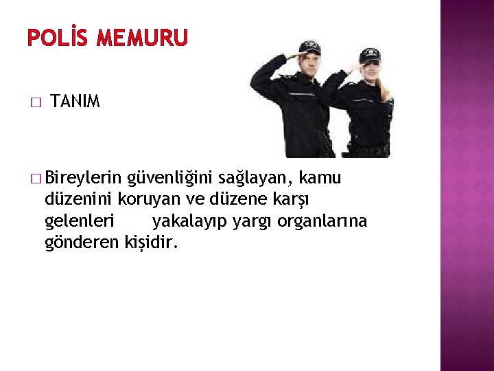 POLİS MEMURU � TANIM � Bireylerin güvenliğini sağlayan, kamu düzenini koruyan ve düzene karşı