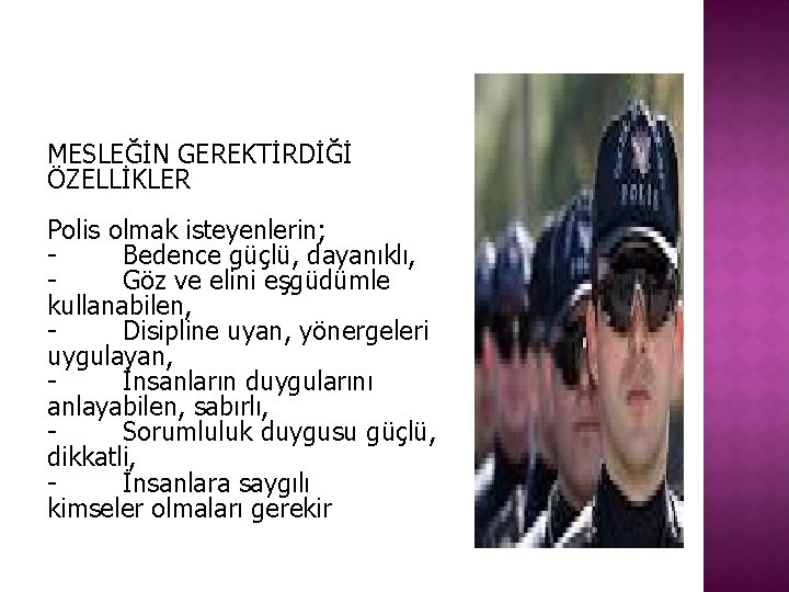 MESLEĞİN GEREKTİRDİĞİ ÖZELLİKLER Polis olmak isteyenlerin; - Bedence güçlü, dayanıklı, - Göz ve elini