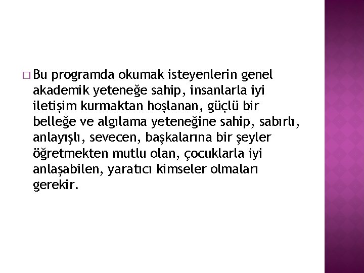 � Bu programda okumak isteyenlerin genel akademik yeteneğe sahip, insanlarla iyi iletişim kurmaktan hoşlanan,