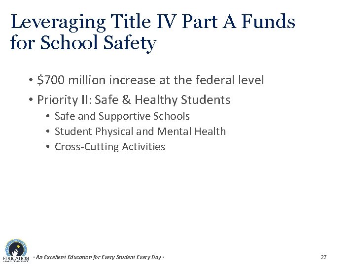 Leveraging Title IV Part A Funds for School Safety • $700 million increase at