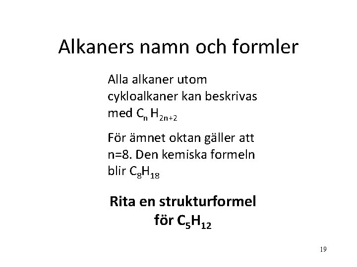 Alkaners namn och formler Alla alkaner utom cykloalkaner kan beskrivas med Cn H 2