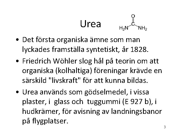 Urea • Det första organiska ämne som man lyckades framställa syntetiskt, år 1828. •