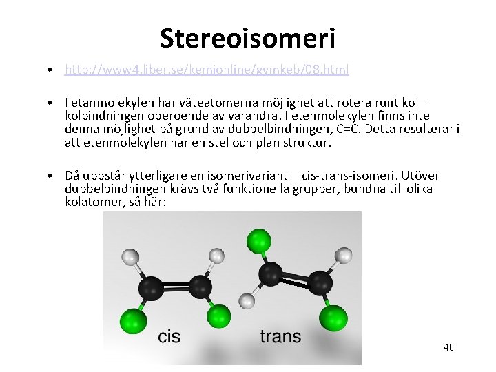 Stereoisomeri • http: //www 4. liber. se/kemionline/gymkeb/08. html • I etanmolekylen har väteatomerna möjlighet