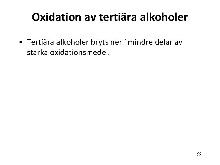 Oxidation av tertiära alkoholer • Tertiära alkoholer bryts ner i mindre delar av starka