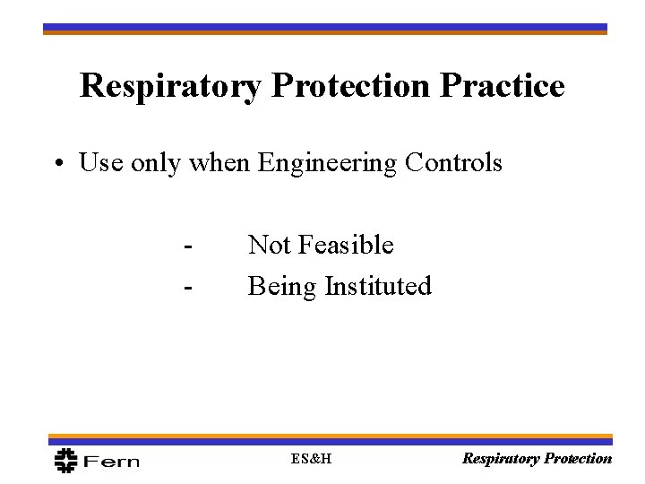 Respiratory Protection Practice • Use only when Engineering Controls - Not Feasible Being Instituted