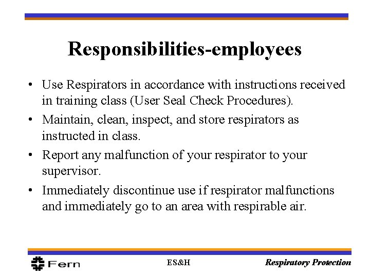 Responsibilities-employees • Use Respirators in accordance with instructions received in training class (User Seal