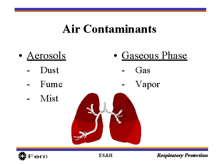 Air Contaminants • Aerosols - • Gaseous Phase Dust Fume Mist - ES&H Gas