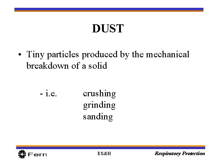 DUST • Tiny particles produced by the mechanical breakdown of a solid - i.