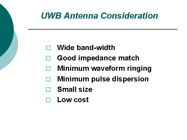 UWB Antenna Consideration o Wide band-width o Good impedance match o Minimum waveform ringing