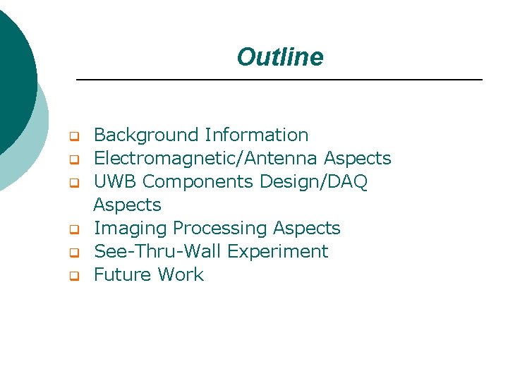 Outline q q q Background Information Electromagnetic/Antenna Aspects UWB Components Design/DAQ Aspects Imaging Processing