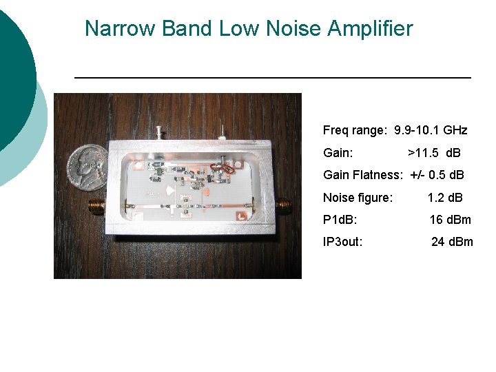 Narrow Band Low Noise Amplifier Freq range: 9. 9 -10. 1 GHz Gain: >11.