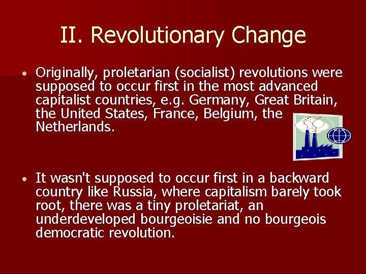 II. Revolutionary Change • Originally, proletarian (socialist) revolutions were supposed to occur first in
