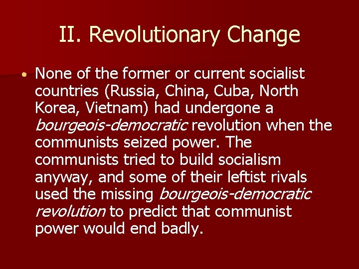 II. Revolutionary Change • None of the former or current socialist countries (Russia, China,