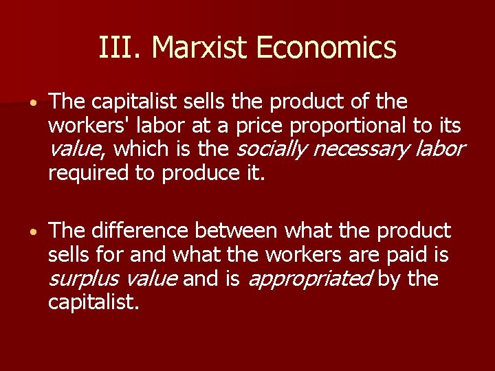 III. Marxist Economics • The capitalist sells the product of the workers' labor at