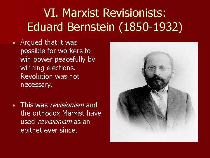 VI. Marxist Revisionists: Eduard Bernstein (1850 -1932) • Argued that it was possible for