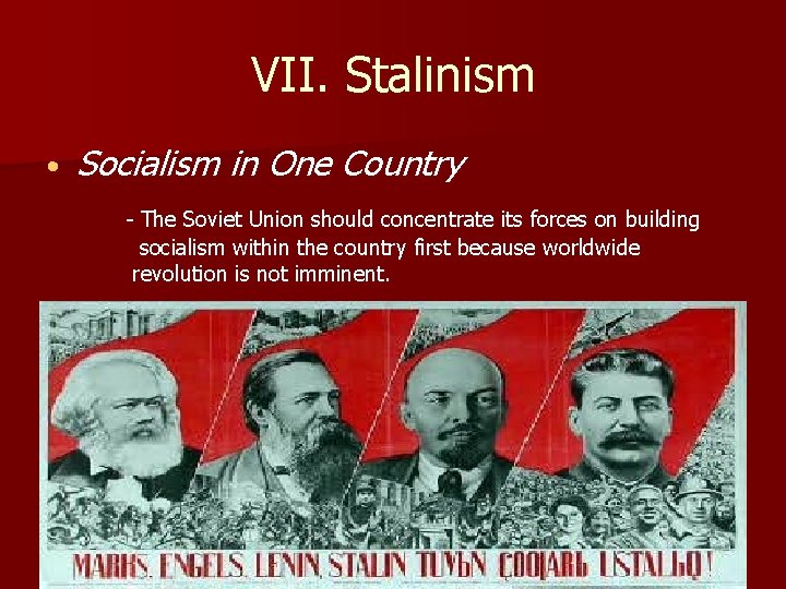 VII. Stalinism • Socialism in One Country - The Soviet Union should concentrate its