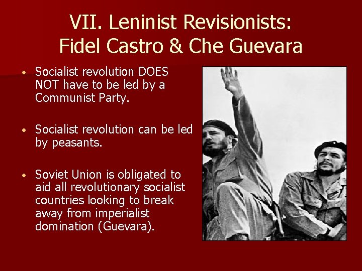 VII. Leninist Revisionists: Fidel Castro & Che Guevara • Socialist revolution DOES NOT have