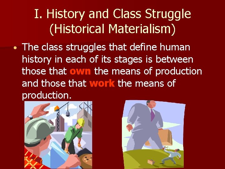 I. History and Class Struggle (Historical Materialism) • The class struggles that define human