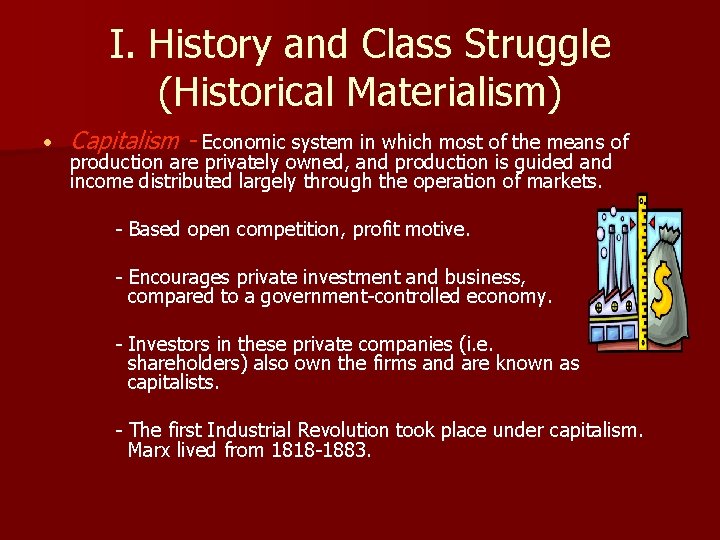 I. History and Class Struggle (Historical Materialism) • Capitalism - Economic system in which