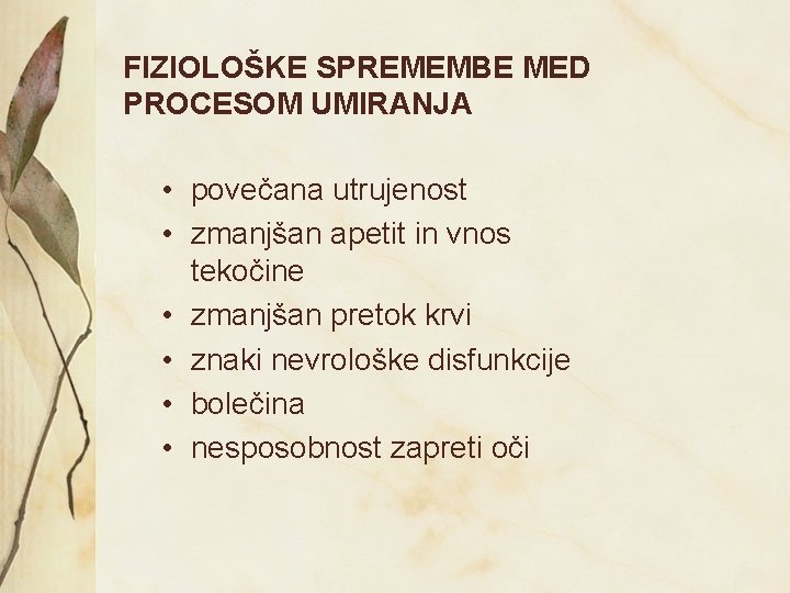 FIZIOLOŠKE SPREMEMBE MED PROCESOM UMIRANJA • povečana utrujenost • zmanjšan apetit in vnos tekočine