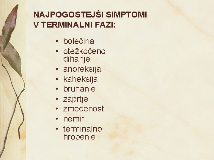 NAJPOGOSTEJŠI SIMPTOMI V TERMINALNI FAZI: • bolečina • otežkočeno dihanje • anoreksija • kaheksija