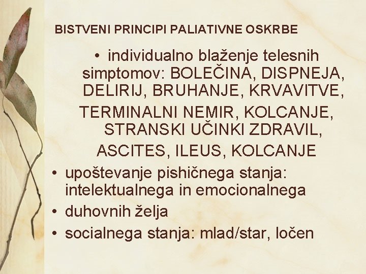 BISTVENI PRINCIPI PALIATIVNE OSKRBE • individualno blaženje telesnih simptomov: BOLEČINA, DISPNEJA, DELIRIJ, BRUHANJE, KRVAVITVE,