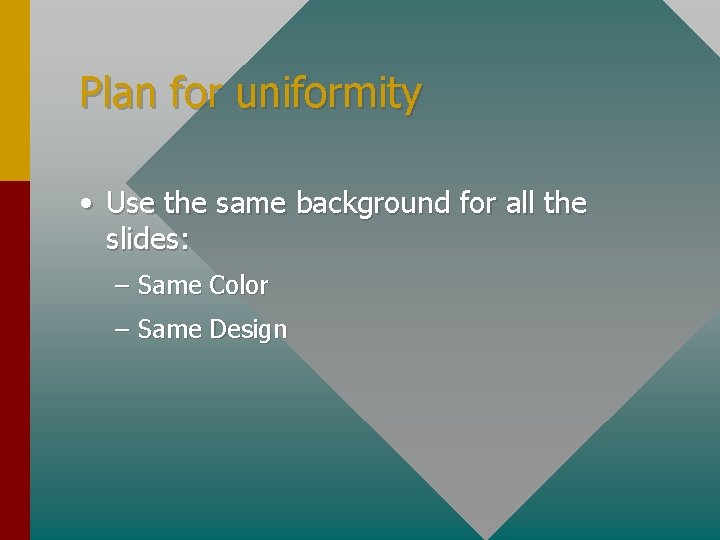 Plan for uniformity • Use the same background for all the slides: – Same