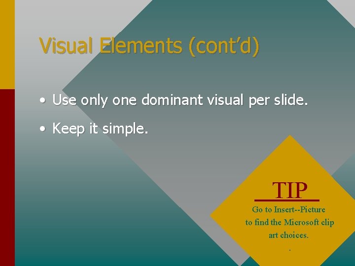 Visual Elements (cont’d) • Use only one dominant visual per slide. • Keep it