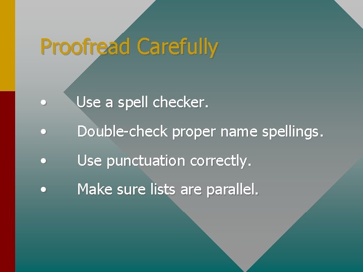 Proofread Carefully • Use a spell checker. • Double-check proper name spellings. • Use