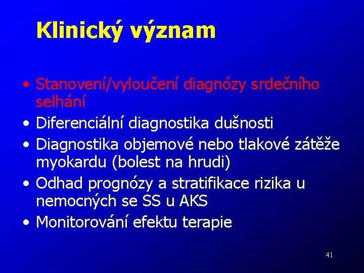 Klinický význam • Stanovení/vyloučení diagnózy srdečního selhání • Diferenciální diagnostika dušnosti • Diagnostika objemové