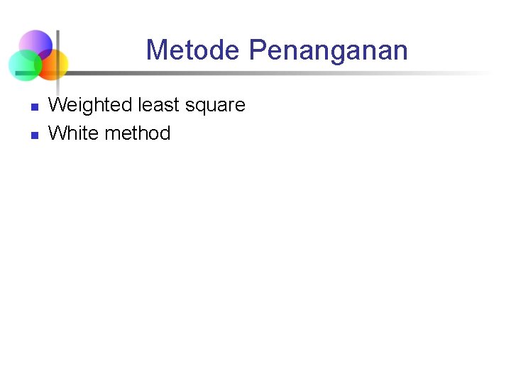 Metode Penanganan n n Weighted least square White method 