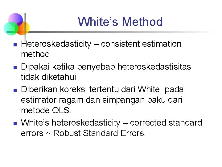 White’s Method n n Heteroskedasticity – consistent estimation method Dipakai ketika penyebab heteroskedastisitas tidak