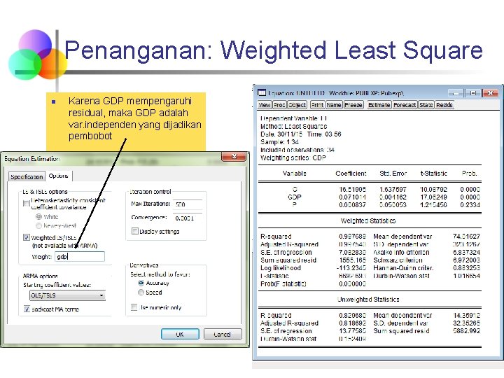 Penanganan: Weighted Least Square n Karena GDP mempengaruhi residual, maka GDP adalah var. independen