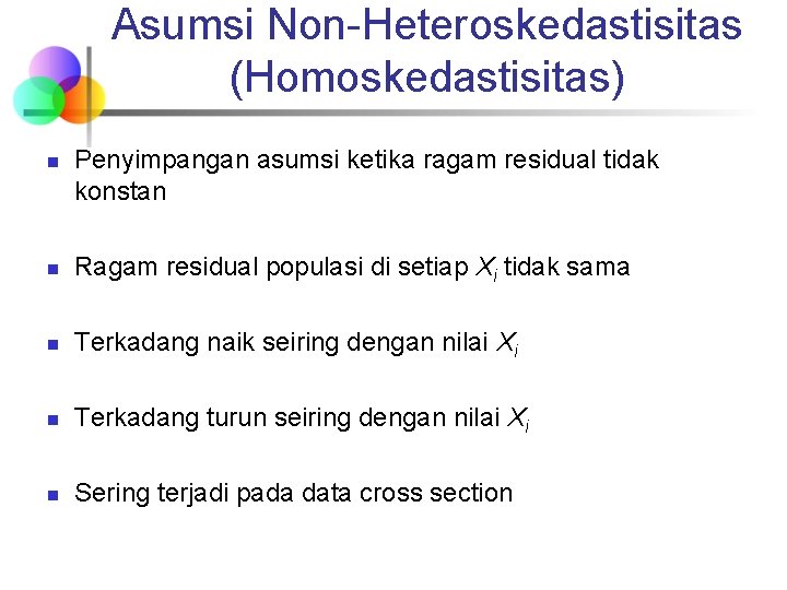 Asumsi Non-Heteroskedastisitas (Homoskedastisitas) n Penyimpangan asumsi ketika ragam residual tidak konstan n Ragam residual