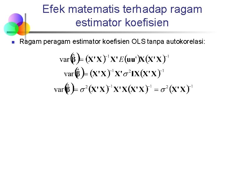 Efek matematis terhadap ragam estimator koefisien n Ragam peragam estimator koefisien OLS tanpa autokorelasi: