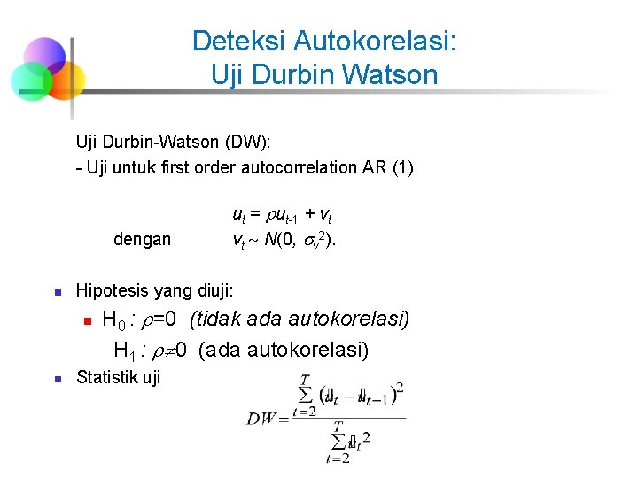 Deteksi Autokorelasi: Uji Durbin Watson Uji Durbin-Watson (DW): - Uji untuk first order autocorrelation