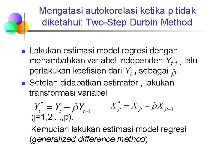 Mengatasi autokorelasi ketika ρ tidak diketahui: Two-Step Durbin Method n n Lakukan estimasi model