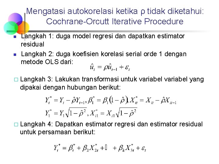 Mengatasi autokorelasi ketika ρ tidak diketahui: Cochrane-Orcutt Iterative Procedure n n Langkah 1: duga