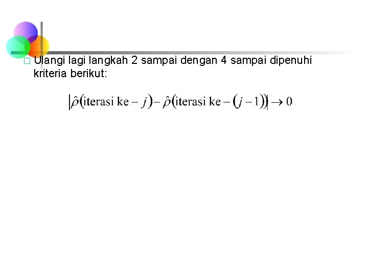 � Ulangi langkah 2 sampai dengan 4 sampai dipenuhi kriteria berikut: 