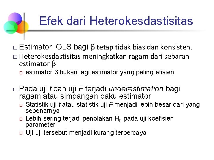 Efek dari Heterokesdastisitas Estimator OLS bagi β tetap tidak bias dan konsisten. � Heterokesdastisitas