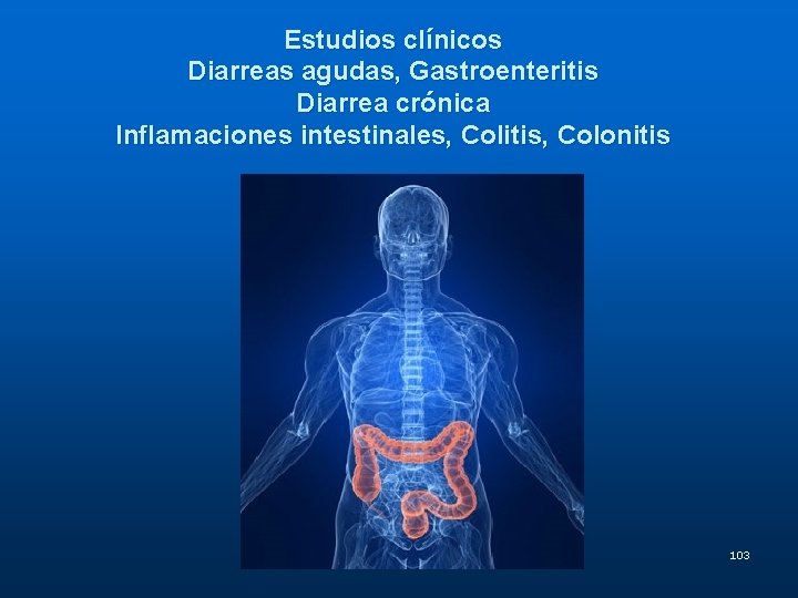 Estudios clínicos Diarreas agudas, Gastroenteritis Diarrea crónica Inflamaciones intestinales, Colitis, Colonitis 103 