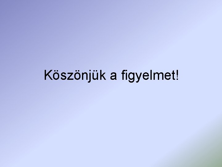 Köszönjük a figyelmet! 