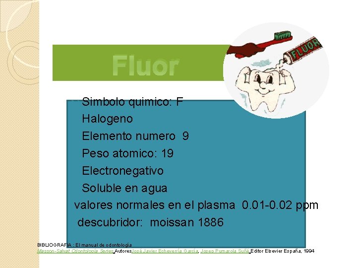 Fluor Simbolo quimico: F Halogeno Elemento numero 9 Peso atomico: 19 Electronegativo Soluble en