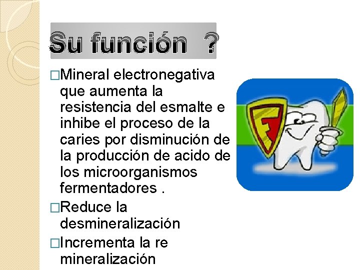 Su función ? �Mineral electronegativa que aumenta la resistencia del esmalte e inhibe el