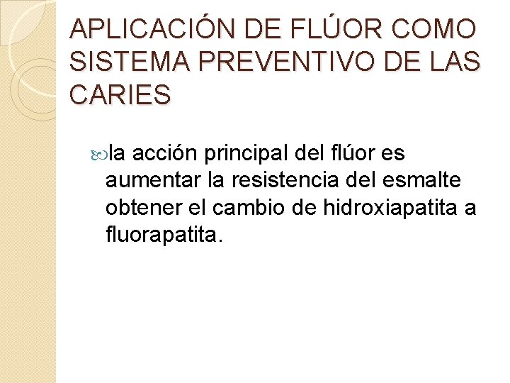 APLICACIÓN DE FLÚOR COMO SISTEMA PREVENTIVO DE LAS CARIES la acción principal del flúor