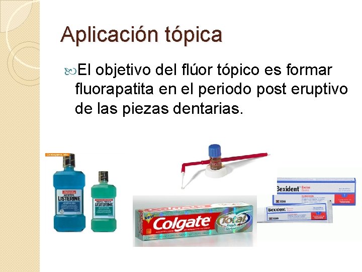Aplicación tópica El objetivo del flúor tópico es formar fluorapatita en el periodo post
