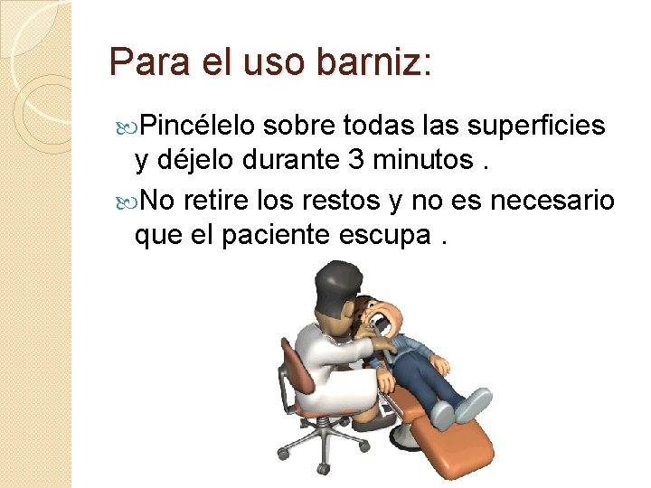 Para el uso barniz: Pincélelo sobre todas las superficies y déjelo durante 3 minutos.