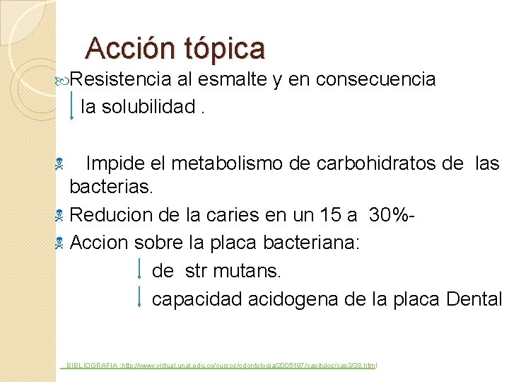 Acción tópica Resistencia al esmalte y en consecuencia la solubilidad. Impide el metabolismo de