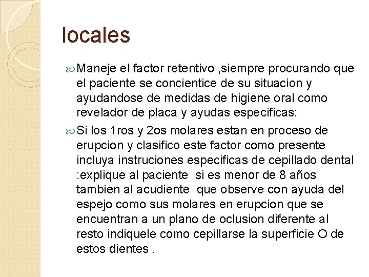 locales Maneje el factor retentivo , siempre procurando que el paciente se concientice de